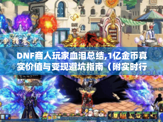 DNF商人玩家血泪总结,1亿金币真实价值与变现避坑指南（附实时行情）