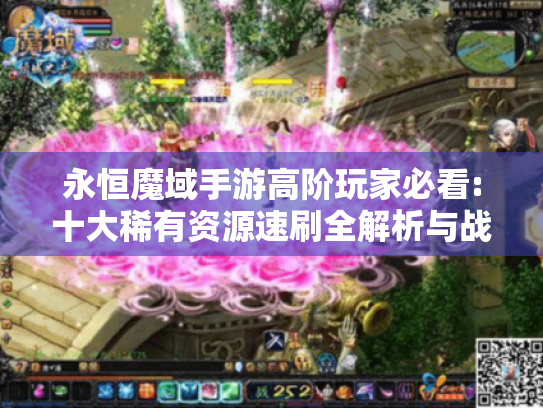 永恒魔域手游高阶玩家必看:十大稀有资源速刷全解析与战力极限突破指南 永恒魔域手游高阶玩家必看:十大稀有资源速刷全解析与战力极限突破指南