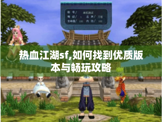 热血江湖sf,如何找到优质版本与畅玩攻略