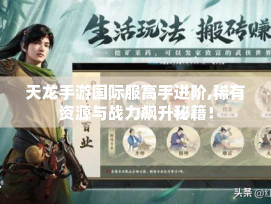 天龙手游国际服高手进阶,稀有资源与战力飙升秘籍! 天龙手游国际服高手进阶,稀有资源与战力飙升秘籍!