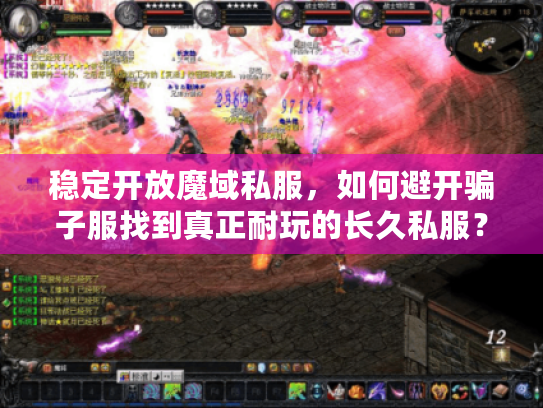 稳定开放魔域私服，如何避开骗子服找到真正耐玩的长久私服？