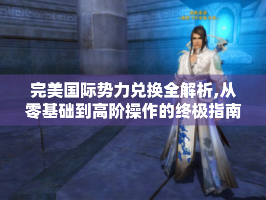 完美国际势力兑换全解析,从零基础到高阶操作的终极指南 完美国际势力兑换全解析,从零基础到高阶操作的终极指南