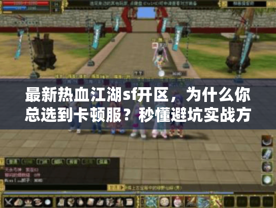 最新热血江湖sf开区，为什么你总选到卡顿服？秒懂避坑实战方案