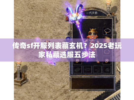 传奇sf开服列表藏玄机?2025老玩家私藏选服五步法 传奇sf开服列表藏玄机?2025老玩家私藏选服五步法