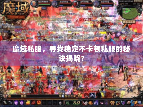 魔域私服，寻找稳定不卡顿私服的秘诀揭晓？