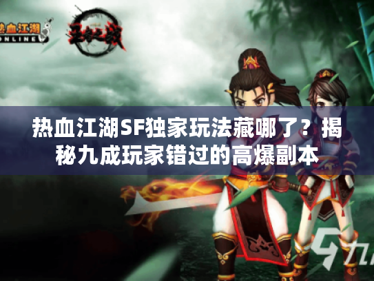 热血江湖SF独家玩法藏哪了？揭秘九成玩家错过的高爆副本