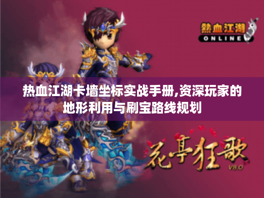 热血江湖卡墙坐标实战手册,资深玩家的地形利用与刷宝路线规划