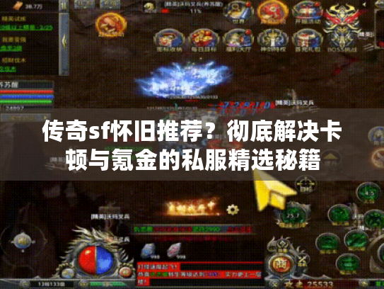 传奇sf怀旧推荐?彻底解决卡顿与氪金的私服精选秘籍 传奇sf怀旧推荐?彻底解决卡顿与氪金的私服精选秘籍