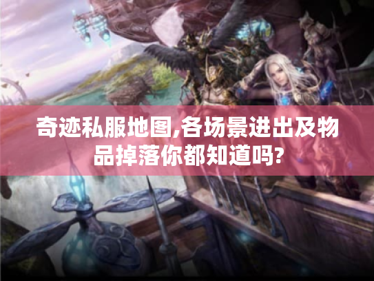奇迹私服地图,各场景进出及物品掉落你都知道吗?
