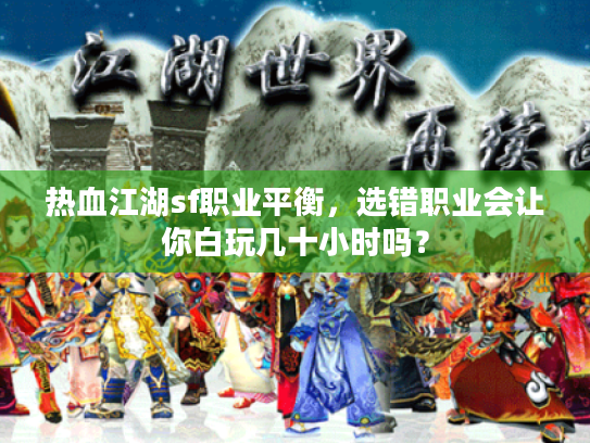 热血江湖sf职业平衡，选错职业会让你白玩几十小时吗？