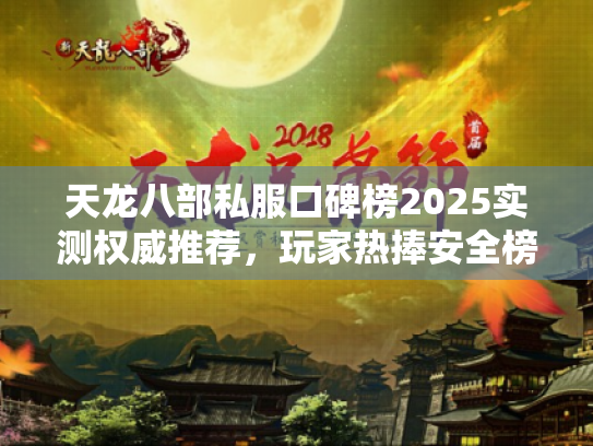 天龙八部私服口碑榜2025实测权威推荐,玩家热捧安全榜单揭晓 天龙八部私服口碑榜2025实测权威推荐,玩家热捧安全榜单揭晓