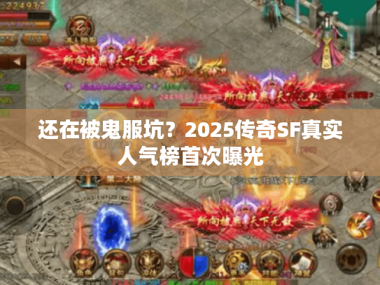 还在被鬼服坑？2025传奇SF真实人气榜首次曝光