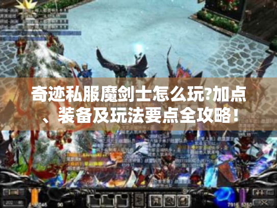 奇迹私服魔剑士怎么玩?加点、装备及玩法要点全攻略！