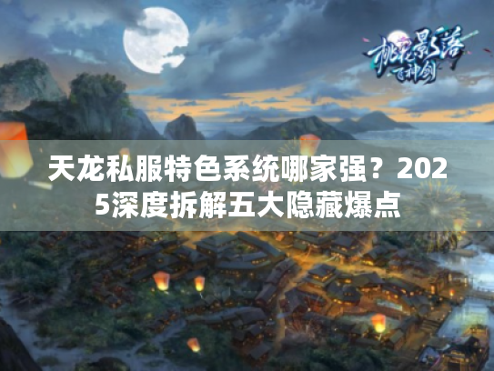 天龙私服特色系统哪家强？2025深度拆解五大隐藏爆点
