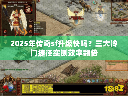 2025年传奇sf升级快吗？三大冷门捷径实测效率翻倍