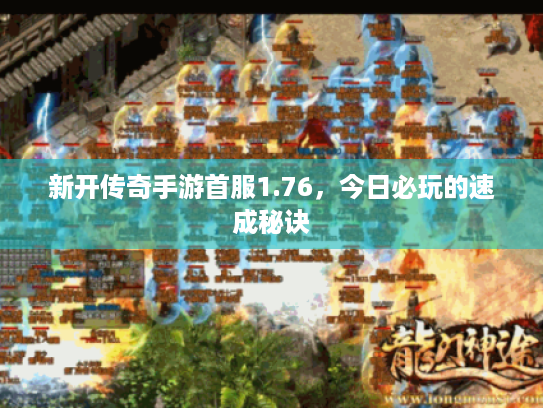 新开传奇手游首服1.76，今日必玩的速成秘诀