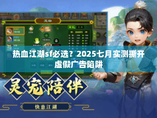 热血江湖sf必选？2025七月实测撕开虚假广告陷阱