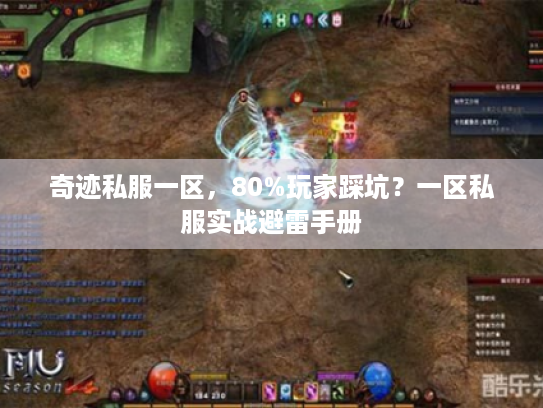 奇迹私服一区,80%玩家踩坑?一区私服实战避雷手册 奇迹私服一区,80%玩家踩坑?一区私服实战避雷手册