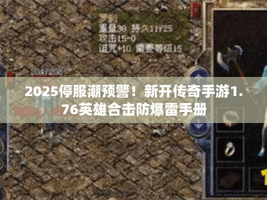 2025停服潮预警！新开传奇手游1.76英雄合击防爆雷手册