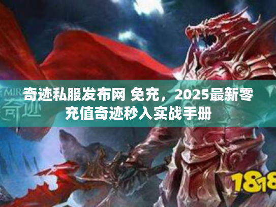 奇迹私服发布网 免充，2025最新零充值奇迹秒入实战手册