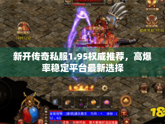 新开传奇私服1.95权威推荐,高爆率稳定平台最新选择 新开传奇私服1.95权威推荐,高爆率稳定平台最新选择