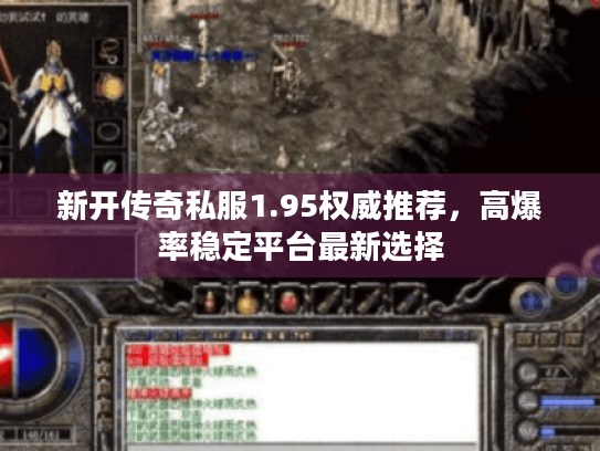 新开传奇私服1.95权威推荐,高爆率稳定平台最新选择 新开传奇私服1.95权威推荐,高爆率稳定平台最新选择