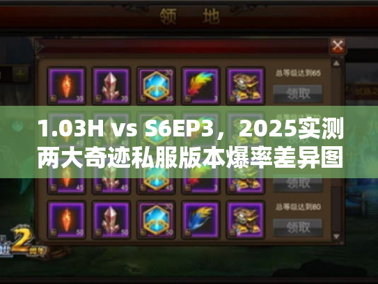 1.03H vs S6EP3，2025实测两大奇迹私服版本爆率差异图鉴