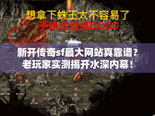 新开传奇sf最大网站真靠谱?老玩家实测揭开水深内幕! 新开传奇sf最大网站真靠谱?老玩家实测揭开水深内幕!