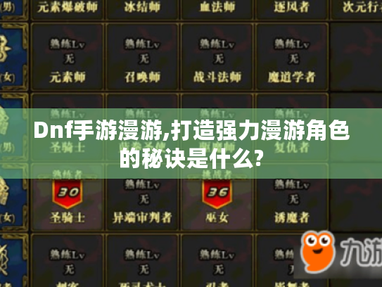 Dnf手游漫游,打造强力漫游角色的秘诀是什么?