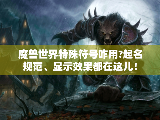 魔兽世界特殊符号咋用?起名规范、显示效果都在这儿！