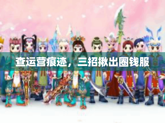 查运营痕迹，三招揪出圈钱服