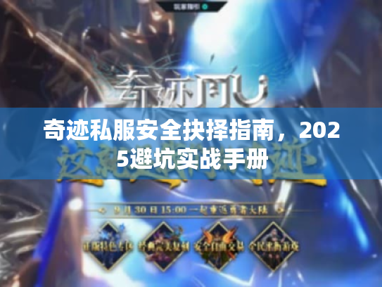 奇迹私服安全抉择指南,2025避坑实战手册 奇迹私服安全抉择指南,2025避坑实战手册