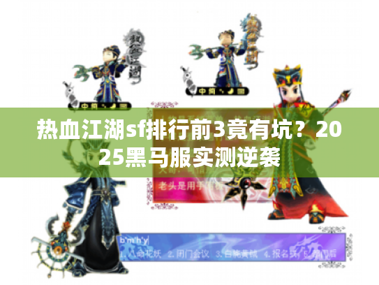 热血江湖sf排行前3竟有坑？2025黑马服实测逆袭