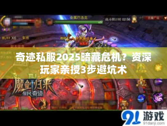 奇迹私服2025暗藏危机？资深玩家亲授3步避坑术