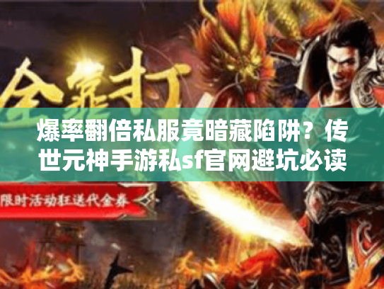 爆率翻倍私服竟暗藏陷阱？传世元神手游私sf官网避坑必读