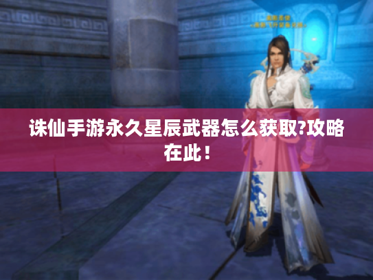 诛仙手游永久星辰武器怎么获取?攻略在此！