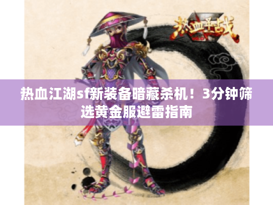 热血江湖sf新装备暗藏杀机！3分钟筛选黄金服避雷指南