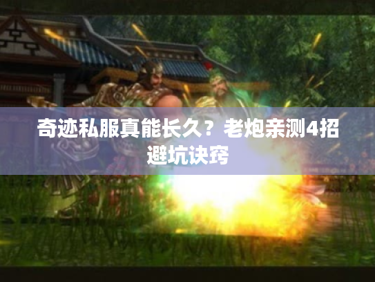 奇迹私服真能长久？老炮亲测4招避坑诀窍