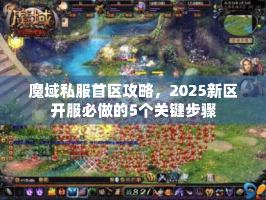 魔域私服首区攻略，2025新区开服必做的5个关键步骤