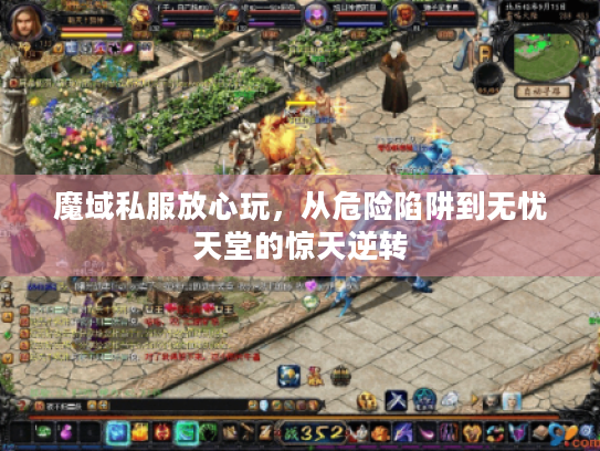 魔域私服放心玩，从危险陷阱到无忧天堂的惊天逆转