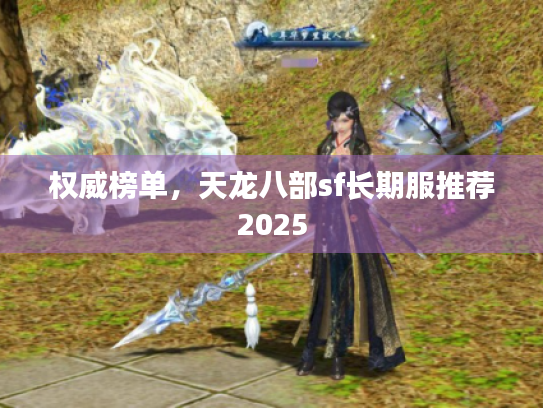 权威榜单，天龙八部sf长期服推荐2025