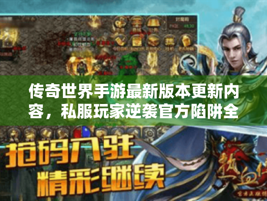 传奇世界手游最新版本更新内容，私服玩家逆袭官方陷阱全攻略