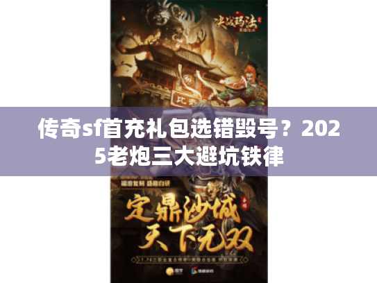 传奇sf首充礼包选错毁号？2025老炮三大避坑铁律