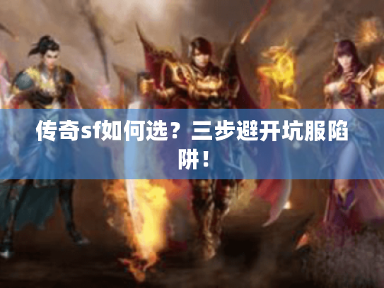 传奇sf如何选？三步避开坑服陷阱！