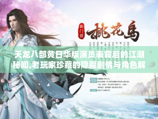 天龙八部黄日华版演员表背后的江湖秘闻,老玩家珍藏的隐藏剧情与角色解析