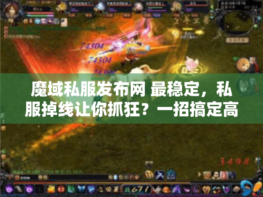 魔域私服发布网 最稳定,私服掉线让你抓狂?一招搞定高延迟卡顿 魔域私服发布网 最稳定,私服掉线让你抓狂?一招搞定高延迟卡顿