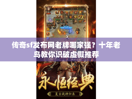传奇sf发布网老牌哪家强？十年老鸟教你识破虚假推荐