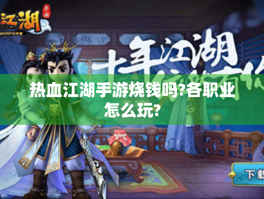 热血江湖手游烧钱吗?各职业怎么玩?