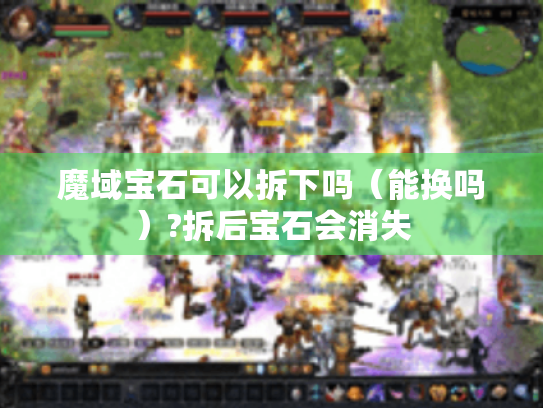 魔域宝石可以拆下吗（能换吗）?拆后宝石会消失