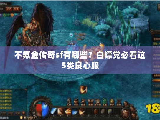 不氪金传奇sf有哪些？白嫖党必看这5类良心服